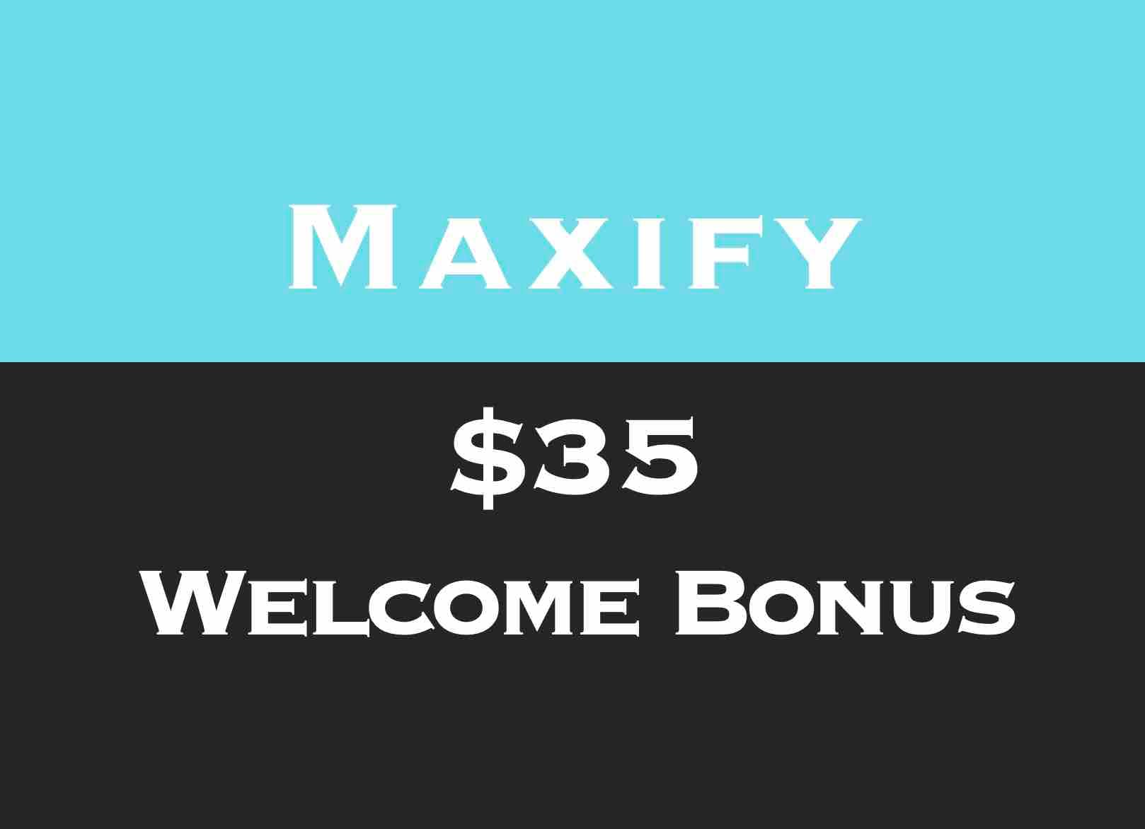 Maxify $35 Welcome Bonus